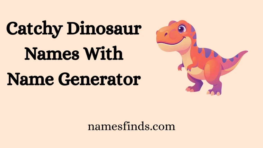 Catchy Dinosaur Names With Name Generator