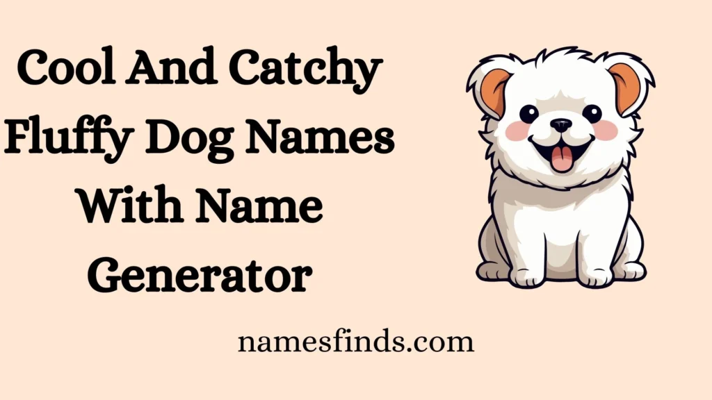 Cool And Catchy Fluffy Dog Names With Name Generator