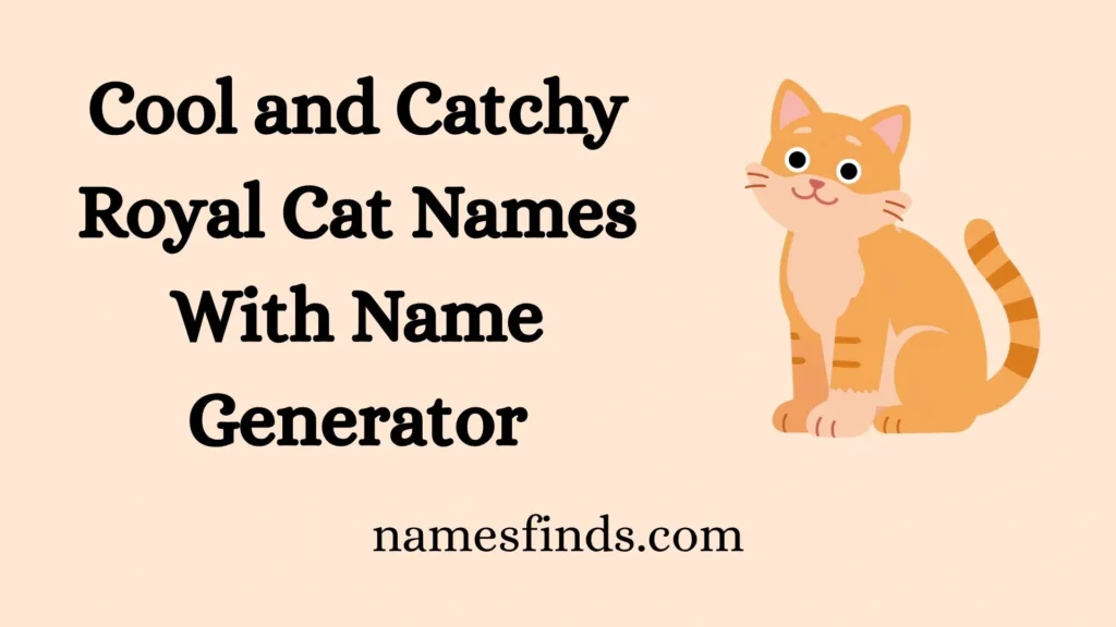 Cool and Catchy Royal Cat Names With Name Generator