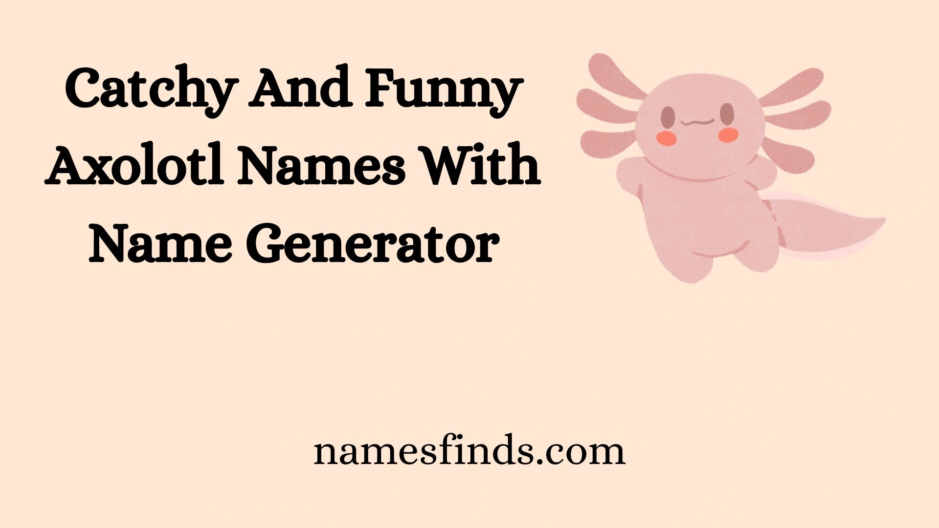 Catchy And Funny Axolotl Names With Name Generator
