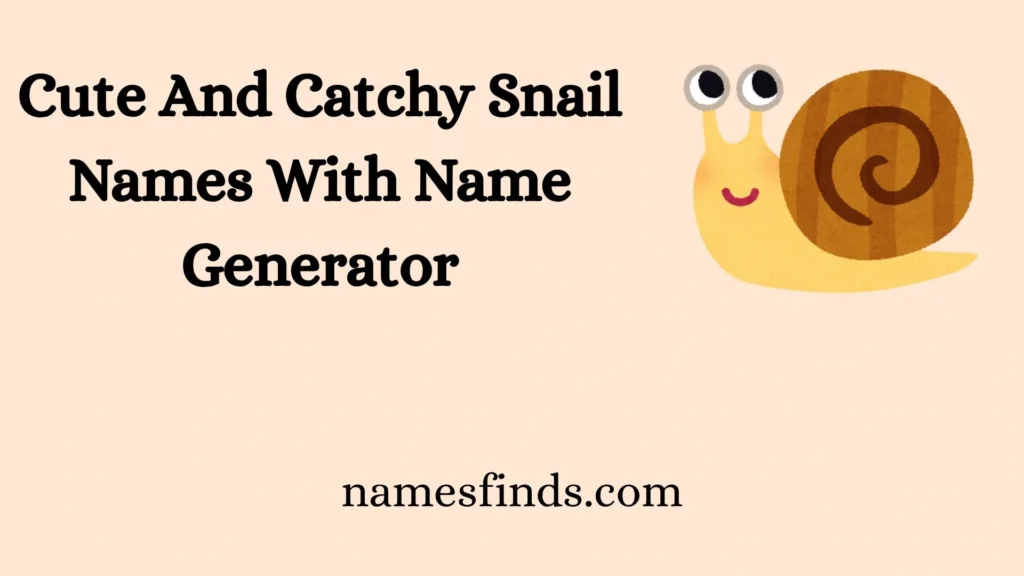 Cute And Catchy Snail Names With Name Generator