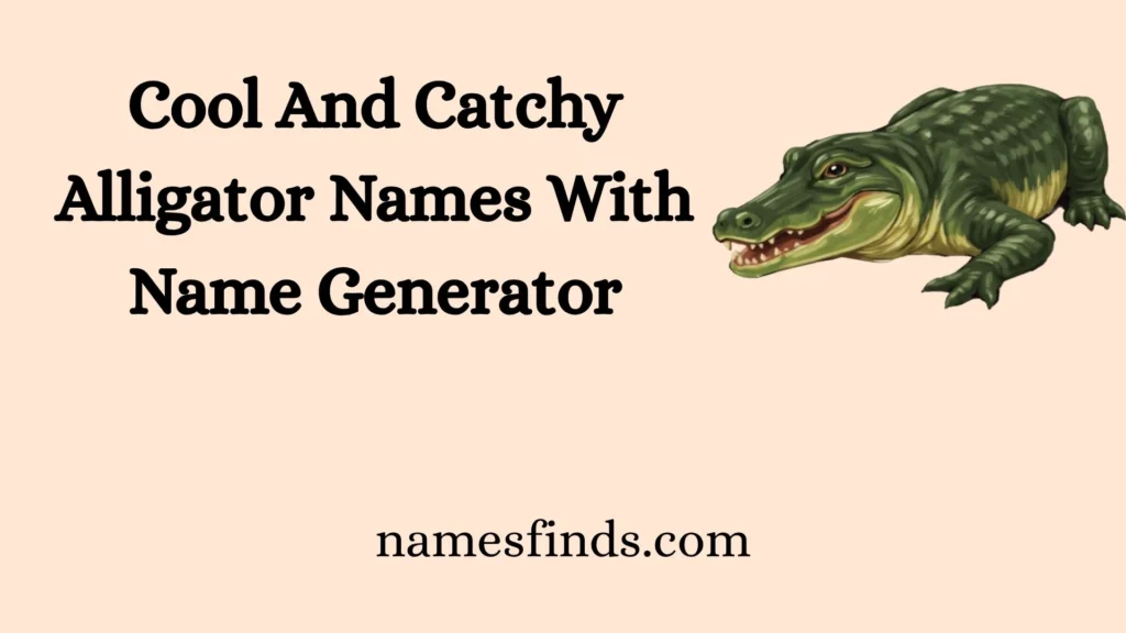 Cool And Catchy Alligator Names With Name Generator
