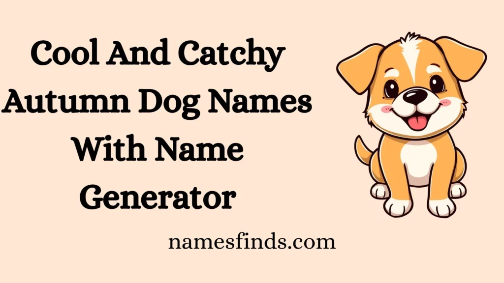 Cool And Catchy Autumn Dog Names With Name Generator