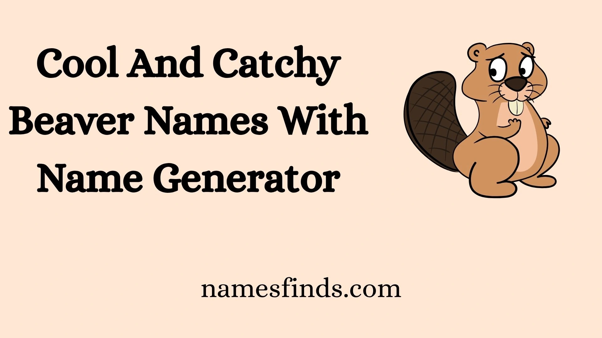 Cool And Catchy Beaver Names With Name Generator