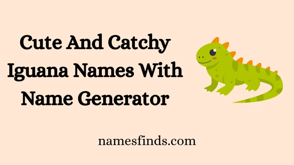 Cute And Catchy Iguana Names With Name Generator