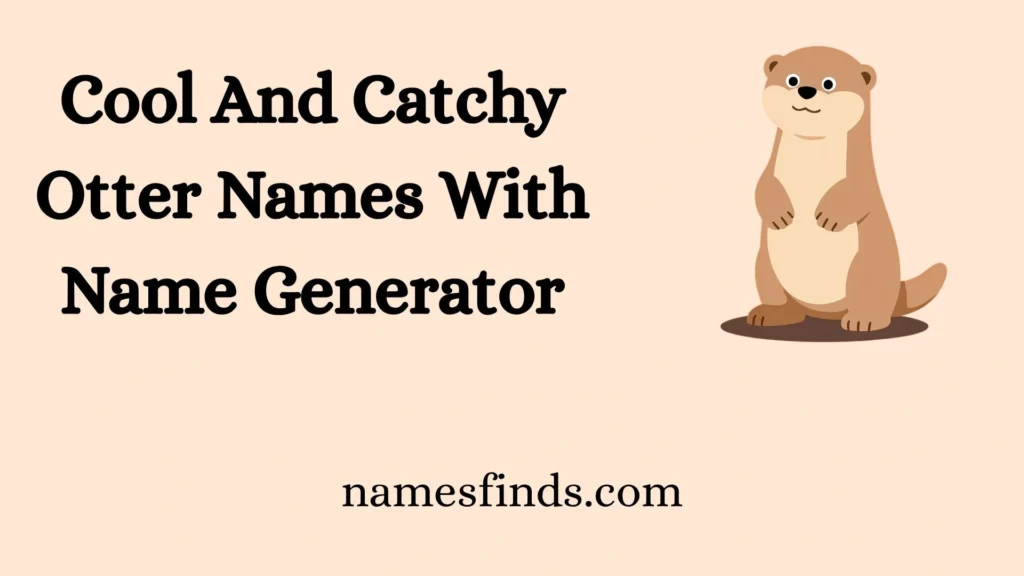 Cool And Catchy Otter Names With Name Generator