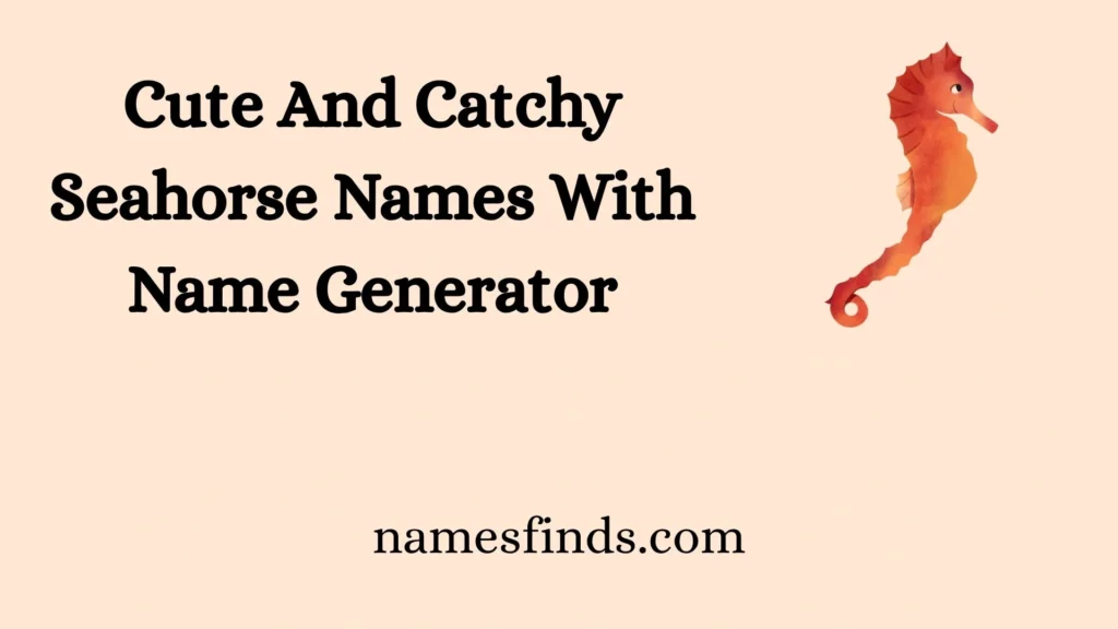 Cute And Catchy Seahorse Names With Name Generator