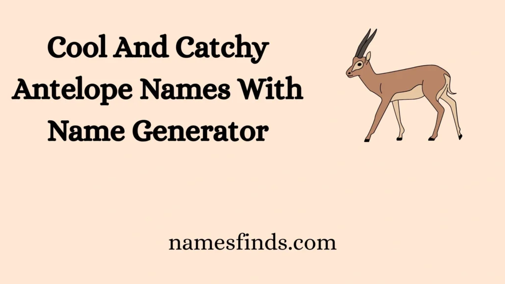 Cool And Catchy Antelope Names With Name Generator