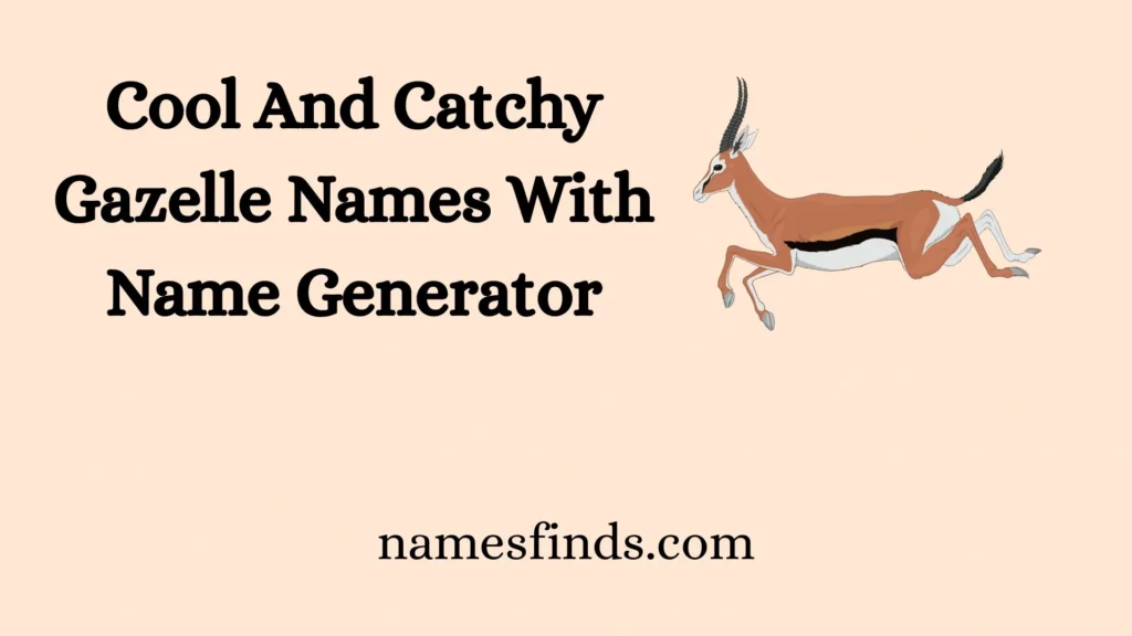 Cool And Catchy Gazelle Names With Name Generator