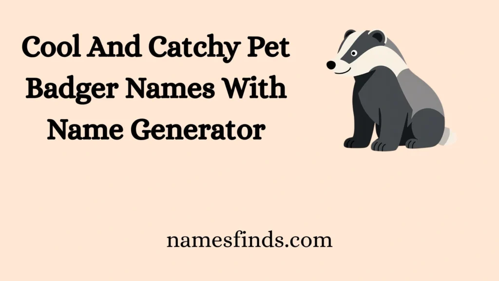 Cool And Catchy Pet Badger Names With Name Generator