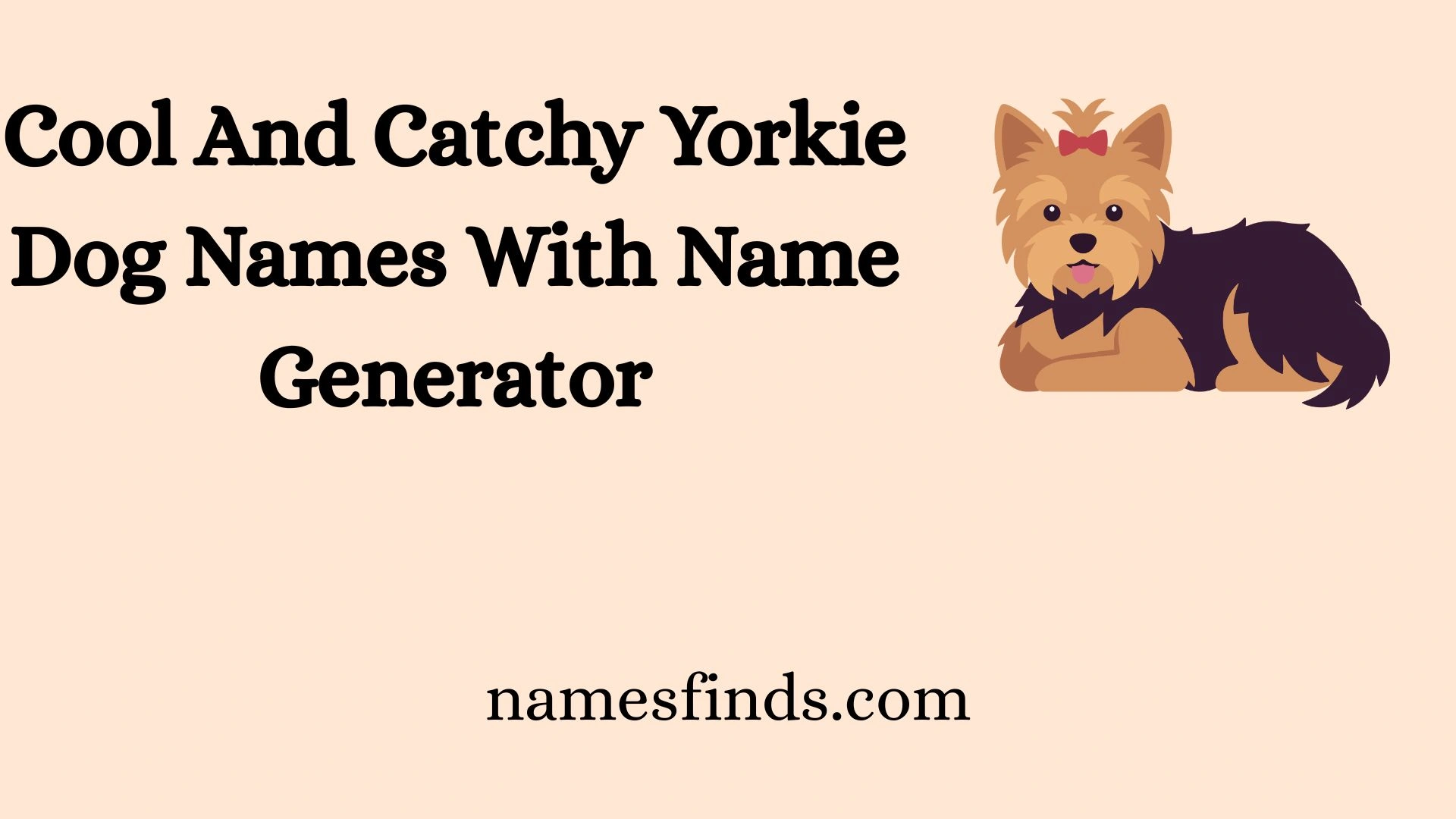 Cool And Catchy Yorkie Dog Names With Name Generator