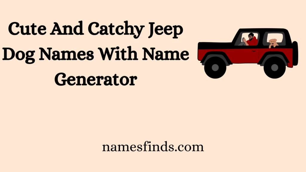 Cute And Catchy Jeep Dog Names With Name Generator