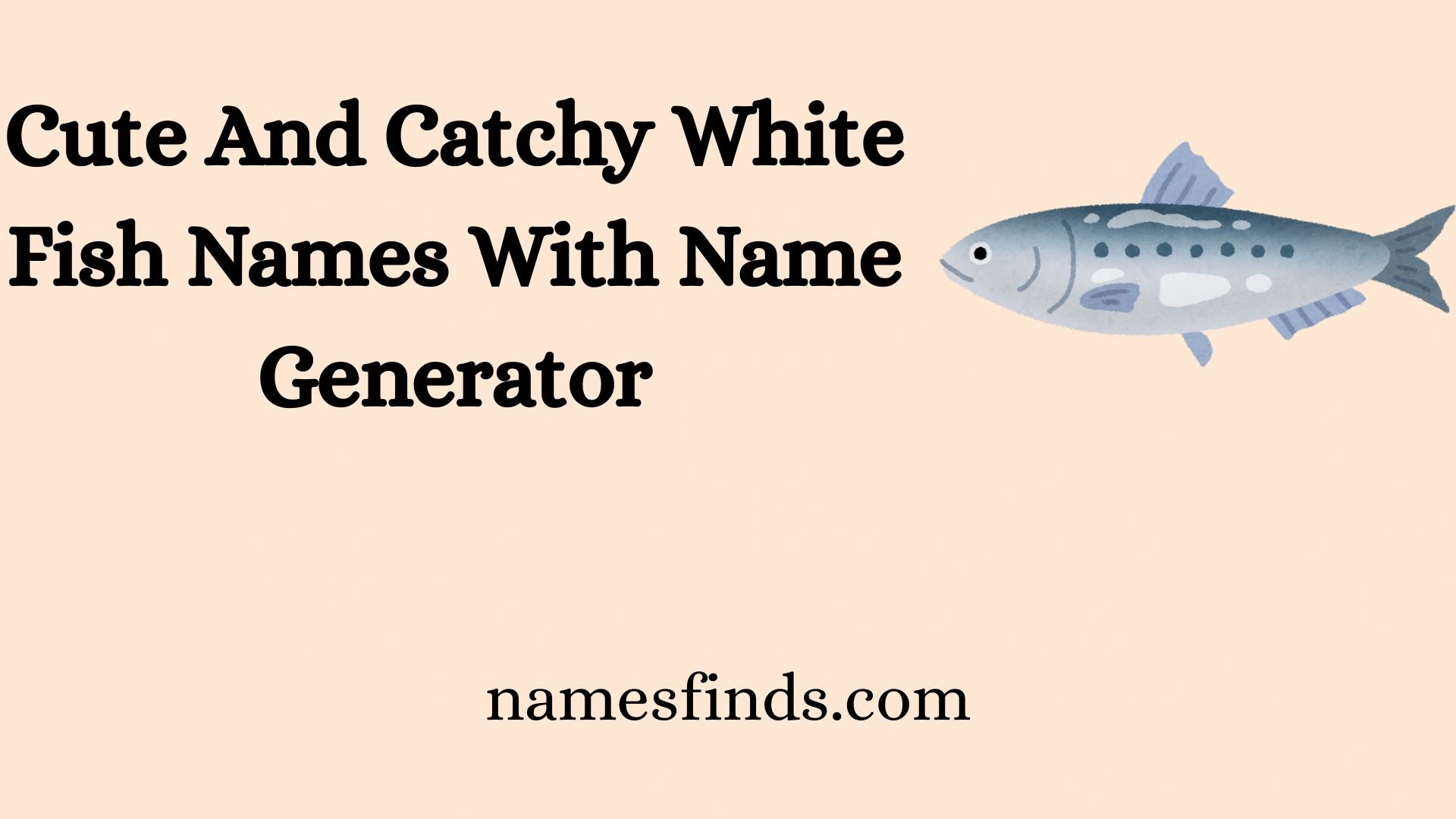 Cute And Catchy White Fish Names With Name Generator