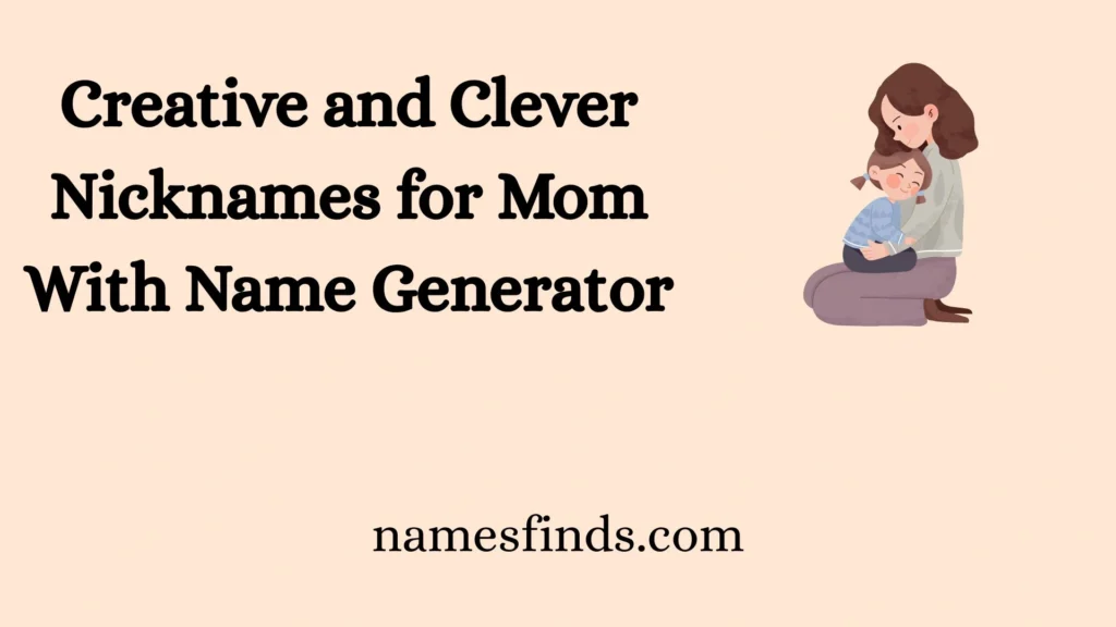 Creative and Clever Nicknames for Mom With Name Generator