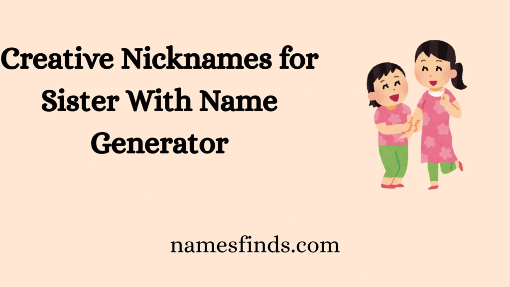 Creative Nicknames for Sister With Name Generator
