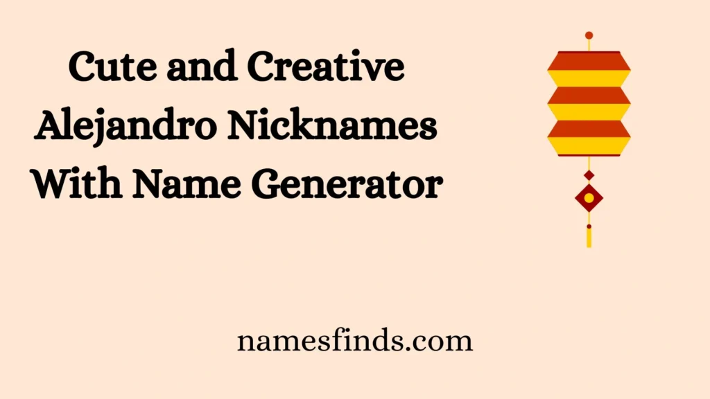 Cute and Creative Alejandro Nicknames With Name Generator