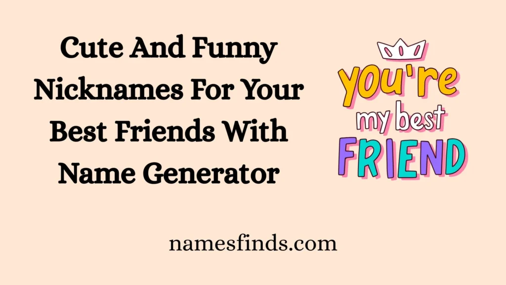 Cute And Funny Nicknames For Your Best Friends With Name Generator